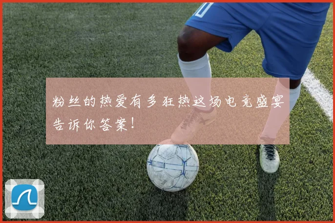 粉丝的热爱有多狂热这场电竞盛宴告诉你答案！