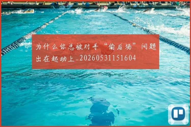 为什么你总被对手“偷后场”问题出在起动上_20260531151604