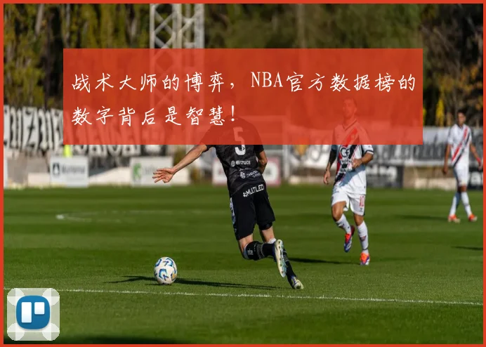 战术大师的博弈，NBA官方数据榜的数字背后是智慧！