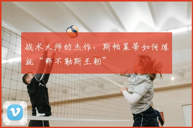 战术大师的杰作，斯帕莱蒂如何炼就“那不勒斯王朝”