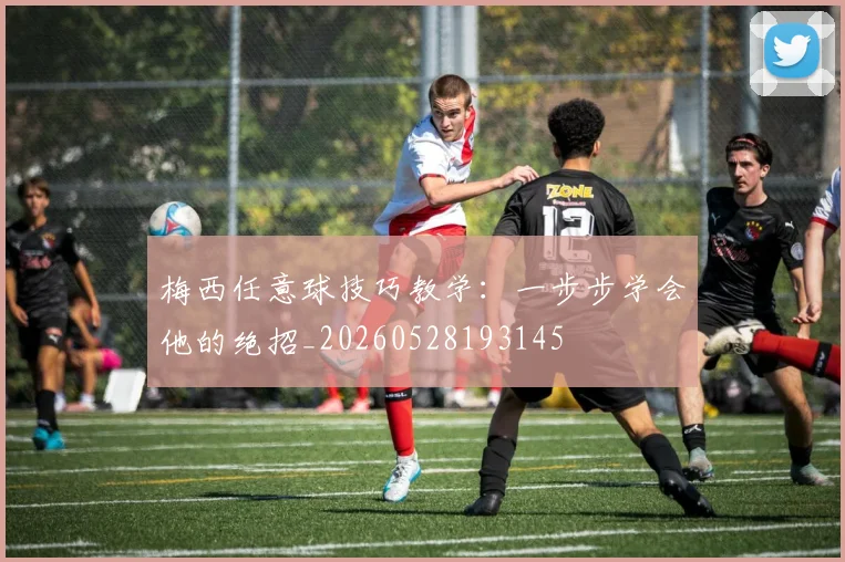梅西任意球技巧教学:一步步学会他的绝招_20260528193145